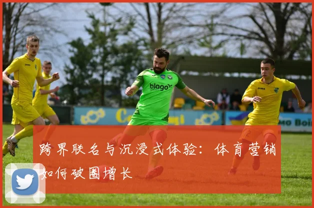 跨界联名与沉浸式体验：体育营销如何破圈增长