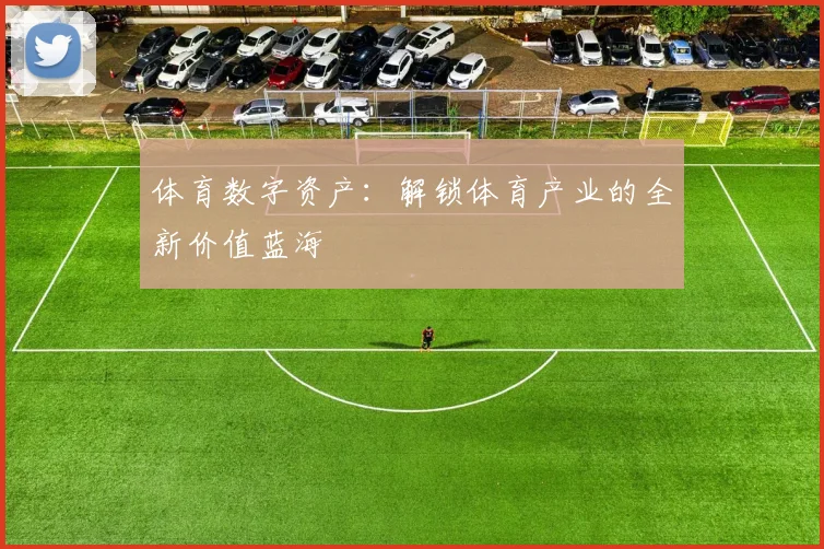 体育数字资产：解锁体育产业的全新价值蓝海
